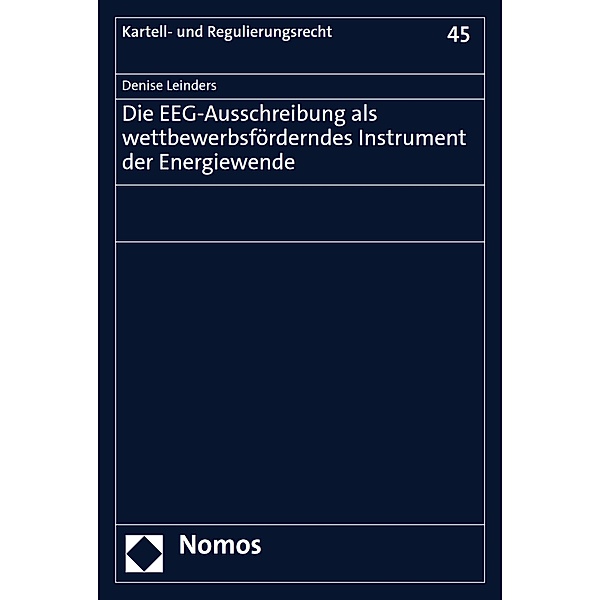 Die EEG-Ausschreibung als wettbewerbsförderndes Instrument der Energiewende / Kartell- und Regulierungsrecht Bd.45, Denise Leinders