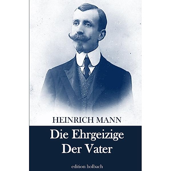 Die Ehrgeizige. Der Vater, Heinrich Mann