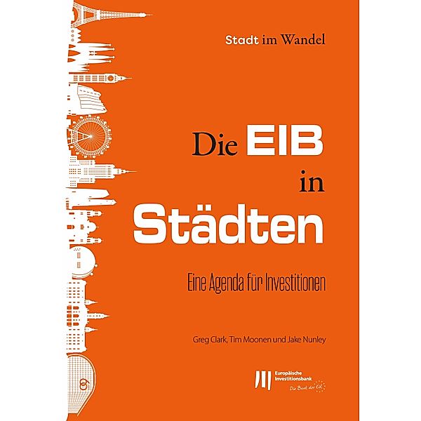 Die EIB in Städten: Eine Agenda für Investitionen / Stadt im Wandel Bd.10, Greg Clark, Tim Moonen, Jake Nunley