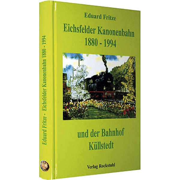 Die Eichsfelder Kanonenbahn 1880-1994 und der Bahnhof Küllstedt, Eduard Fritze