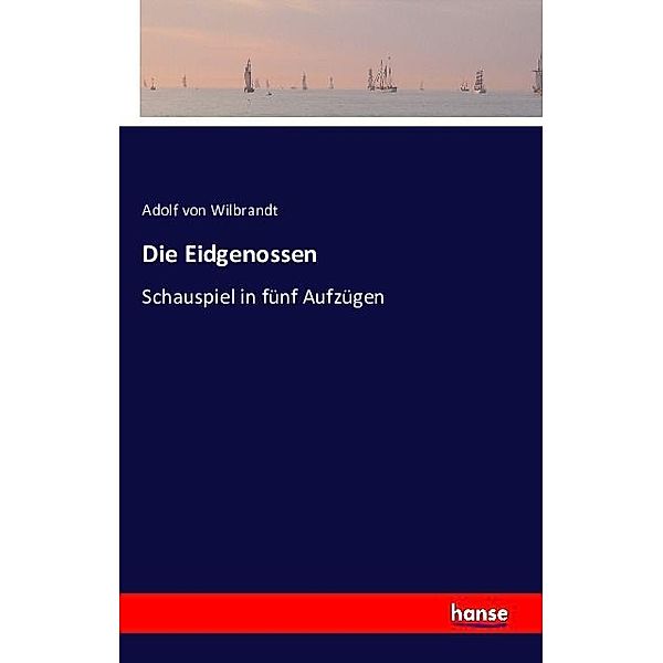 Die Eidgenossen, Adolf von Wilbrandt