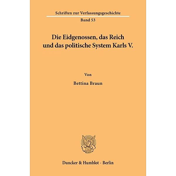Die Eidgenossen, das Reich und das politische System Karls V., Bettina Braun