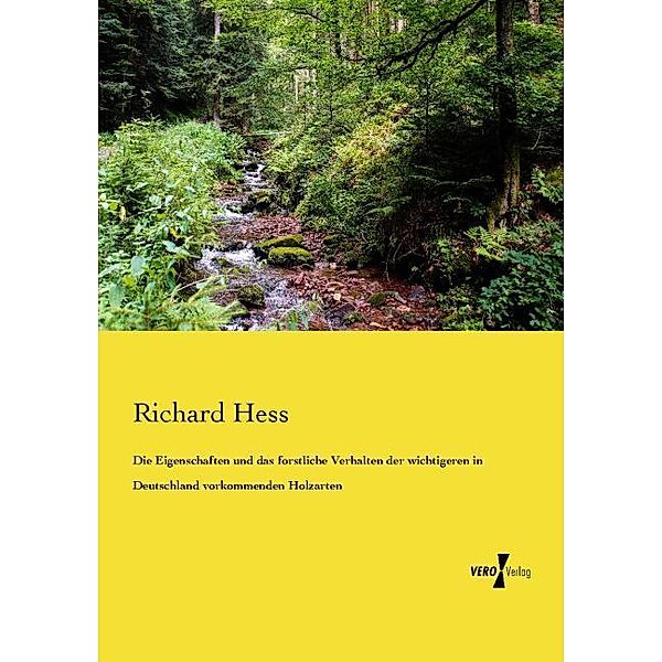 Die Eigenschaften und das forstliche Verhalten der wichtigeren in Deutschland vorkommenden Holzarten, Richard Hess