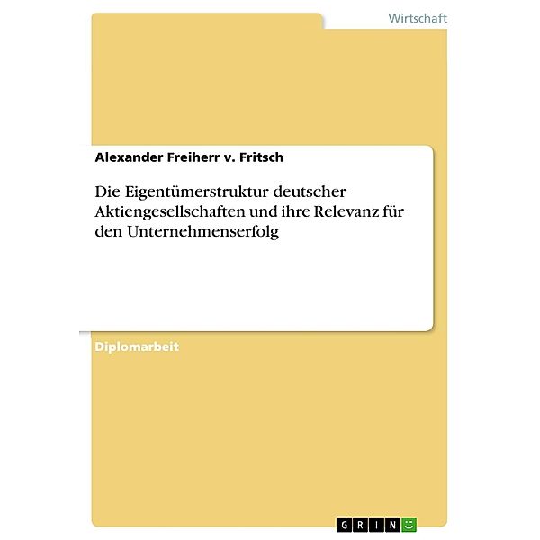 Die Eigentümerstruktur deutscher Aktiengesellschaften und ihre Relevanz für den Unternehmenserfolg, Alexander Freiherr v. Fritsch