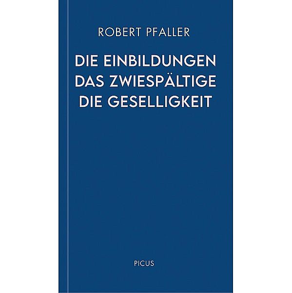 Die Einbildungen. Das Zwiespältige. Die Geselligkeit / Wiener Vorlesungen Bd.199, Robert Pfaller
