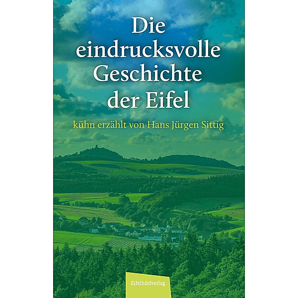 Die eindrucksvolle Geschichte der Eifel, Hans Jürgen Sittig