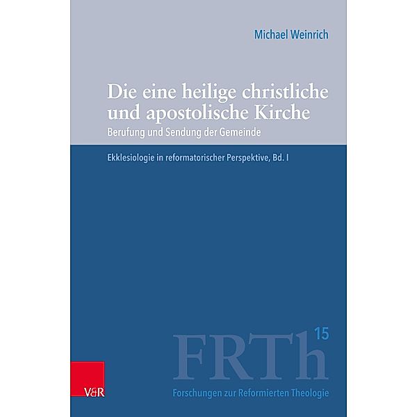 Die eine heilige christliche und apostolische Kirche / Forschungen zur Reformierten Theologie Bd.15, Michael Weinrich