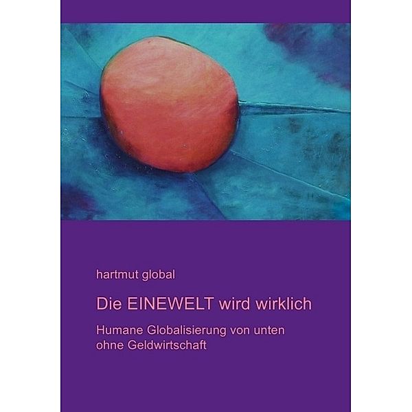 Die EINEWELT wird wirklich, Hartmut Global