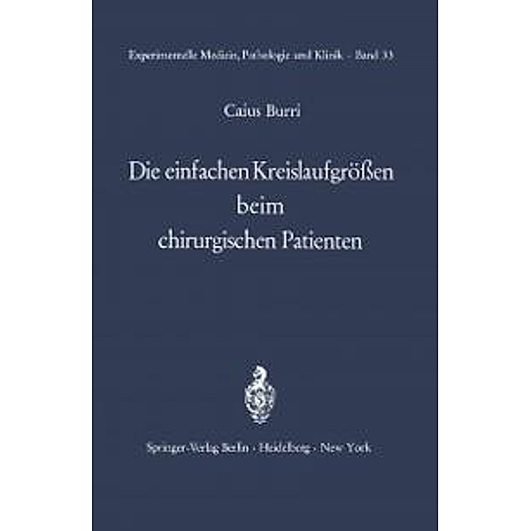 Die einfachen Kreislaufgrößen beim chirurgischen Patienten / Experimentelle Medizin, Pathologie und Klinik Bd.33, C. Burri