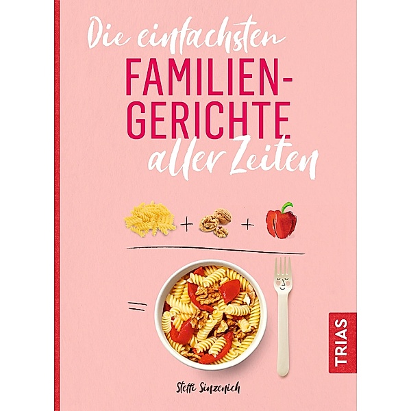 Die einfachsten Familiengerichte aller Zeiten / Die einfachsten aller Zeiten, Steffi Sinzenich