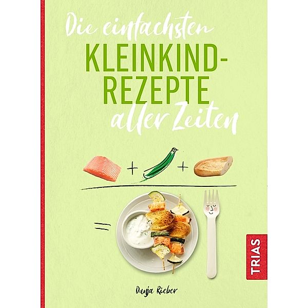 Die einfachsten Kleinkindrezepte aller Zeiten, Dunja Rieber