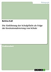 Die Einführung der Schulpflicht als Folge der Institutionalisierung von Schule - eBook - Bettina Kuß,