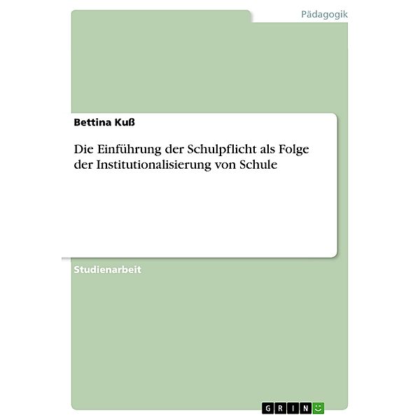 Die Einführung der Schulpflicht als Folge der Institutionalisierung von Schule, Bettina Kuß