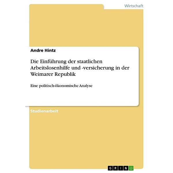 Die Einführung der staatlichen Arbeitslosenhilfe und -versicherung in der Weimarer Republik, Andre Hintz