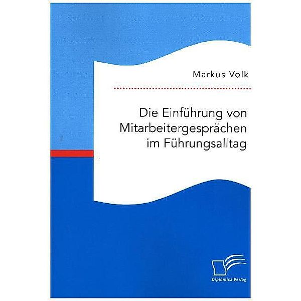 Die Einführung von Mitarbeitergesprächen im Führungsalltag, Markus Volk