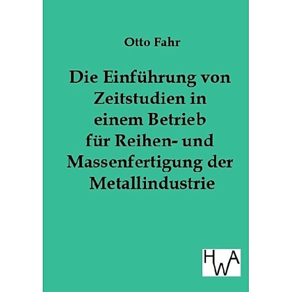 Die Einführung von Zeitstudien in einem Betrieb für Reihen- und Massenfertigung der Metallindustrie, Otto Fahr