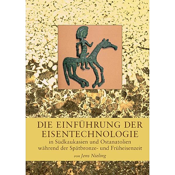 Die Einfuhrung der Eisentechnologie in Sudkaukasien und Ostanatolien wahrend der Spatbronze- und Fruheisenzeit / Black Sea Studies Bd.10, Jens Nieling