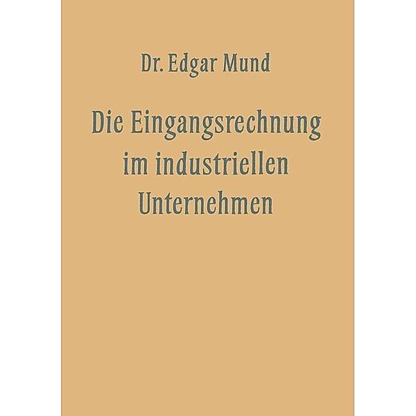 Die Eingangsrechnung im Industriellen Unternehmen / Veröffentlichungen der Schmalenbach-Gesellschaft, Edgar Mund