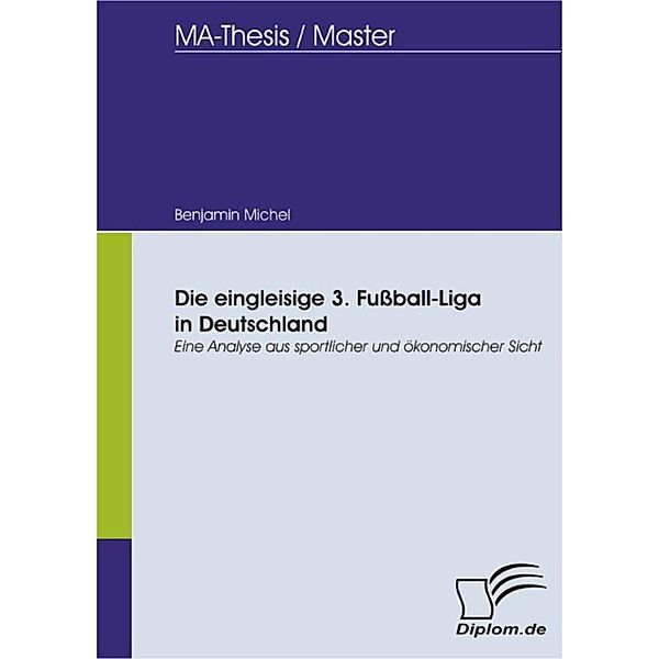 Die eingleisige 3. Fußball-Liga in Deutschland: Eine Analyse aus sportlicher und ökonomischer Sicht, Benjamin Michel