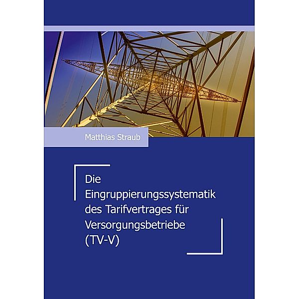 Die Eingruppierungssystematik des Tarifvertrages für Versorgungsbetriebe (TV-V), Matthias Straub