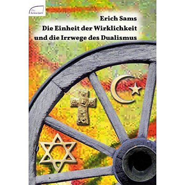 Die Einheit der Wirklichkeit und die Irrwege des Dualismus, Erich Sams