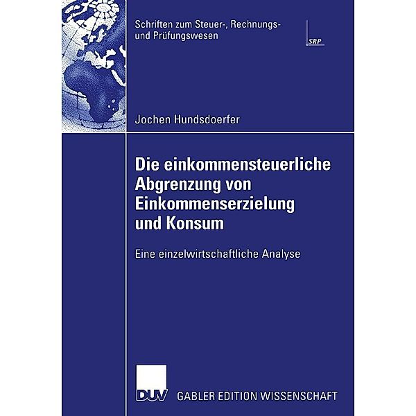Die einkommensteuerliche Abgrenzung von Einkommenserzielung und Konsum / Schriften zum Steuer-, Rechnungs- und Prüfungswesen, Jochen Hundsdoerfer