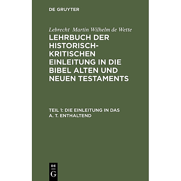 Die Einleitung in das A. T. enthaltend, Lebrecht Martin Wilhelm de Wette, Lebrecht  Martin Wilhelm de Wette