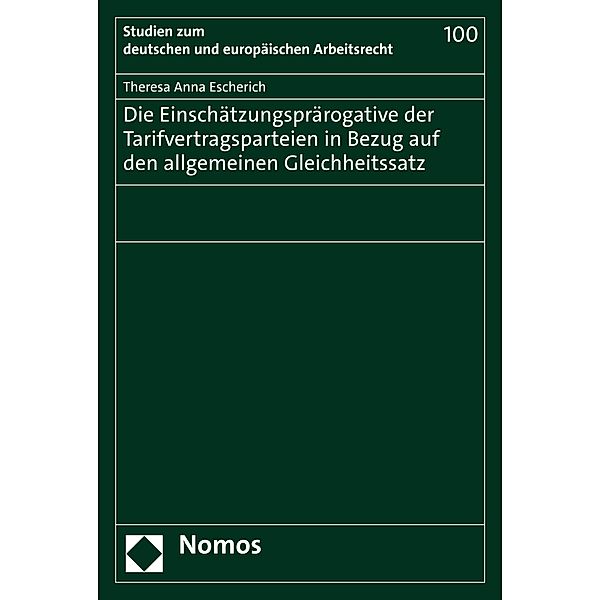 Die Einschätzungsprärogative der Tarifvertragsparteien in Bezug auf den allgemeinen Gleichheitssatz / Studien zum deutschen und europäischen Arbeitsrecht Bd.100, Theresa Anna Escherich