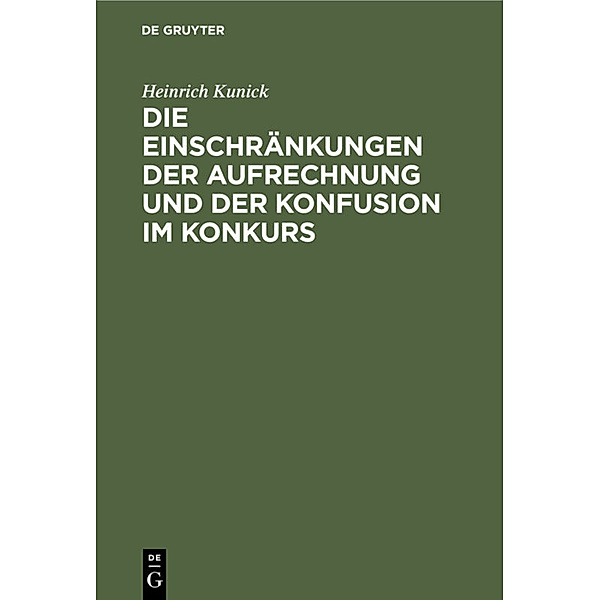 Die Einschränkungen der Aufrechnung und der Konfusion im Konkurs, Heinrich Kunick