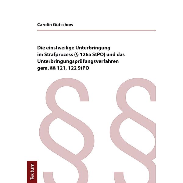 Die einstweilige Unterbringung im Strafprozess (§ 126a StPO) und das Unterbringungsprüfungsverfahren gem. §§ 121, 122 StPO, Carolin Gütschow