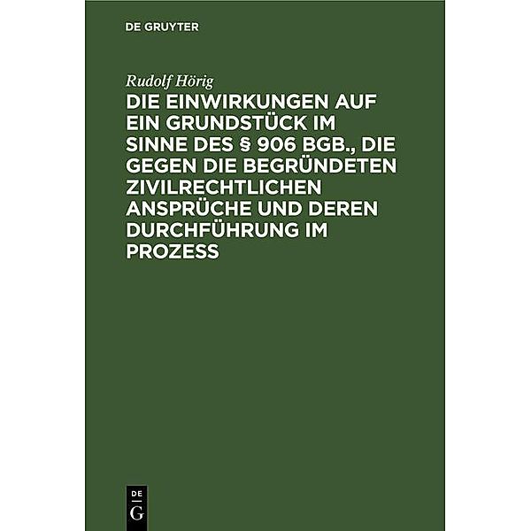 Die Einwirkungen auf ein Grundstück im Sinne des § 906 BGB., die gegen die begründeten zivilrechtlichen Ansprüche und deren Durchführung im Prozess, Rudolf Hörig