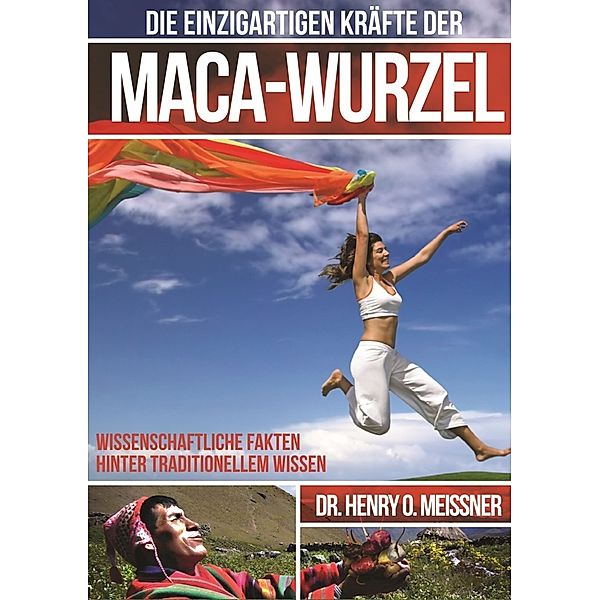 Die einzigartigen Kräfte der Maca-Wurzel, Henry O. Meissner