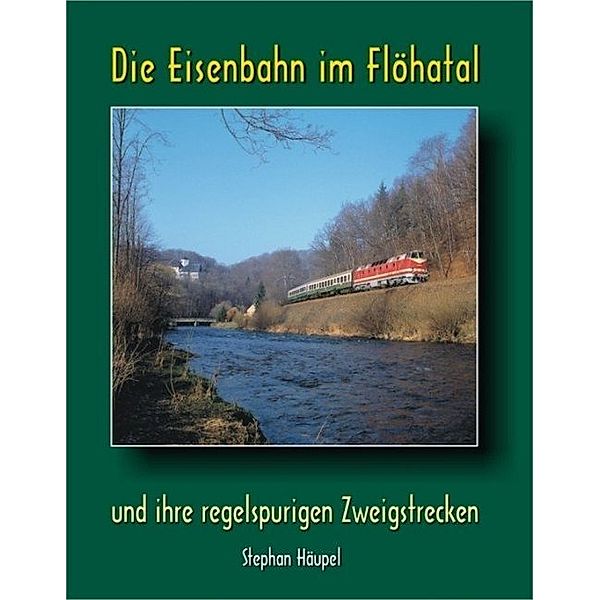 Die Eisenbahn im Flöhatal und ihre regelspurigen Zweigstrecken, Stephan Häupel