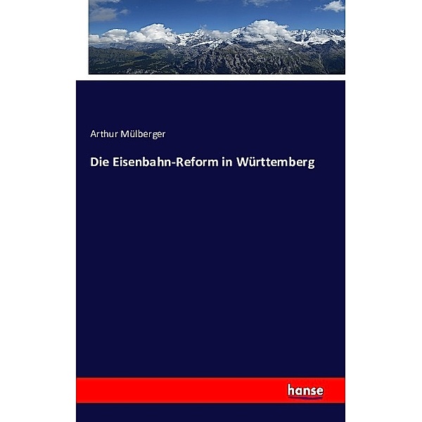 Die Eisenbahn-Reform in Württemberg, Arthur Mülberger
