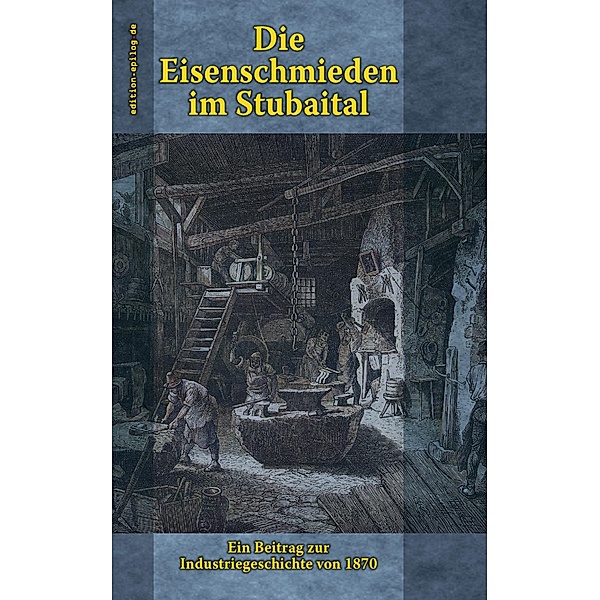 Die Eisenschmieden im Stubaital / edition.epilog.de Bd.9.010, Hörmann von Hörbach Ludwig