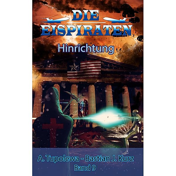 Die Eispiraten 9 - Hinrichtung / Die Eispiraten Bd.9, Bastian J. Kurz, A. Tupolewa