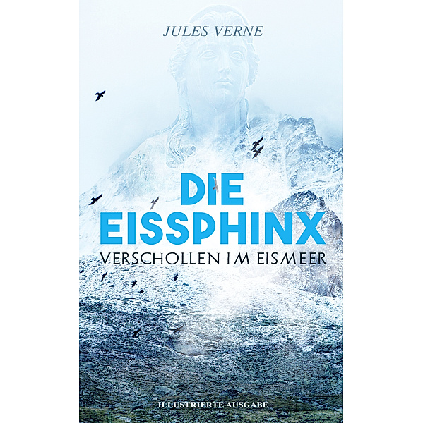 Die Eissphinx: Verschollen im Eismeer (Illustrierte Ausgabe), Jules Verne