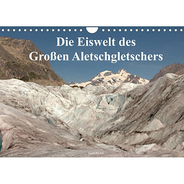 Die Eiswelt des Großen Aletschgletschers (Wandkalender 2022 DIN A4 quer), Ingrid Michel