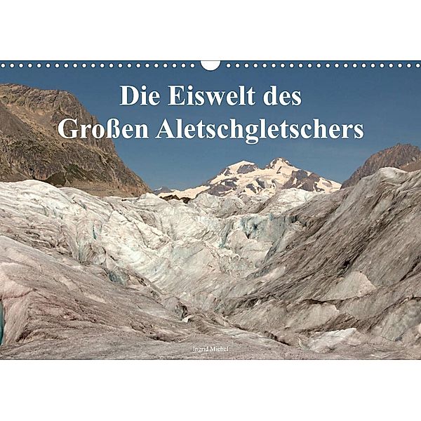 Die Eiswelt des Großen Aletschgletschers (Wandkalender 2023 DIN A3 quer), Ingrid Michel