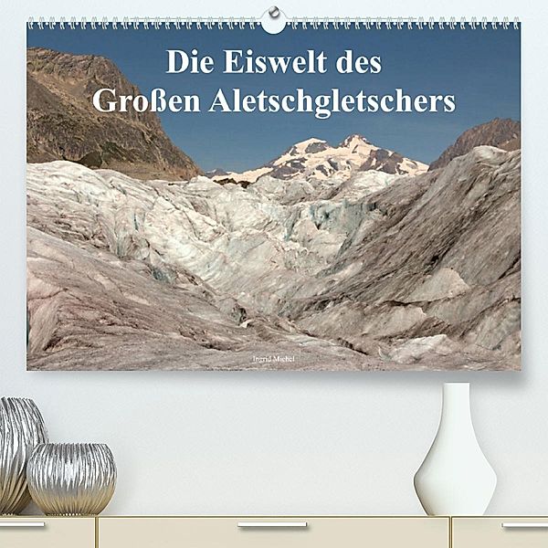 Die Eiswelt des Großen Aletschgletschers (Premium, hochwertiger DIN A2 Wandkalender 2023, Kunstdruck in Hochglanz), Ingrid Michel