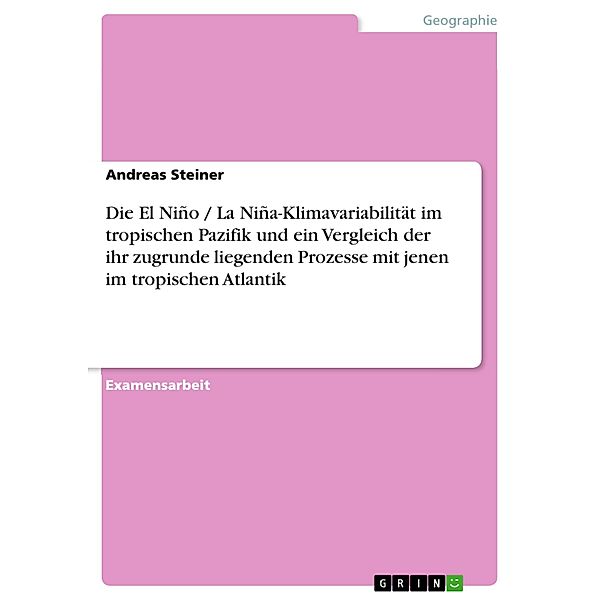 Die El Niño / La Niña-Klimavariabilität im tropischen Pazifik und ein Vergleich der ihr zugrunde liegenden Prozesse mit jenen im tropischen Atlantik, Andreas Steiner