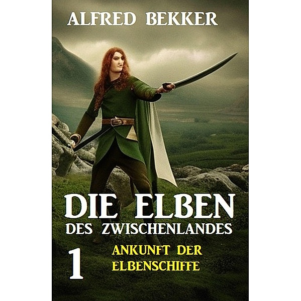 Die Elben des Zwischenlandes 1: Ankunft der Elbenschiffe, Alfred Bekker
