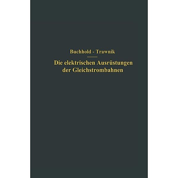 Die elektrischen Ausrüstungen der Gleichstrombahnen einschließlich der Fahrleitungen, Th. Buchhold, F. Trawnik