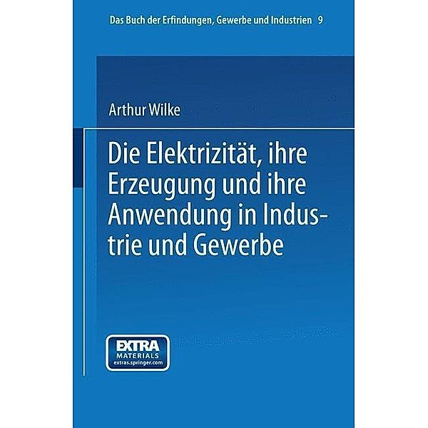 Die Elektrizität, ihre Erzeugung und ihre Anwendung in Industrie und Gewerbe / Das Buch der Erfindungen, Gewerbe und Industrien Bd.9, Arthur Wilke