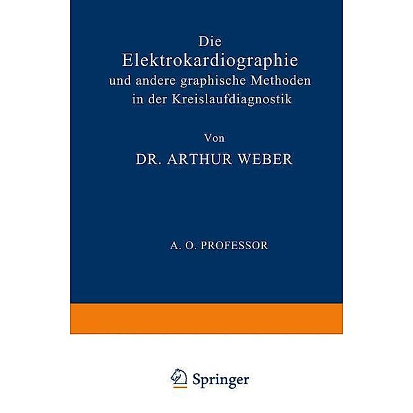 Die Elektrokardiographie und Andere Graphische Methoden in der Kreislaufdiagnostik, Arthur Weber