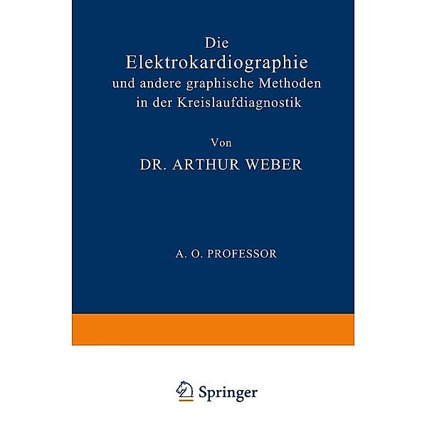 Die Elektrokardiographie und Andere Graphische Methoden in der Kreislaufdiagnostik, Arthur Weber