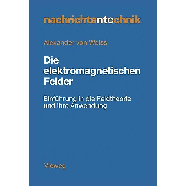 Die elektromagnetischen Felder / Nachrichtentechnik Bd.1, Alexander ~von&xc Weiss