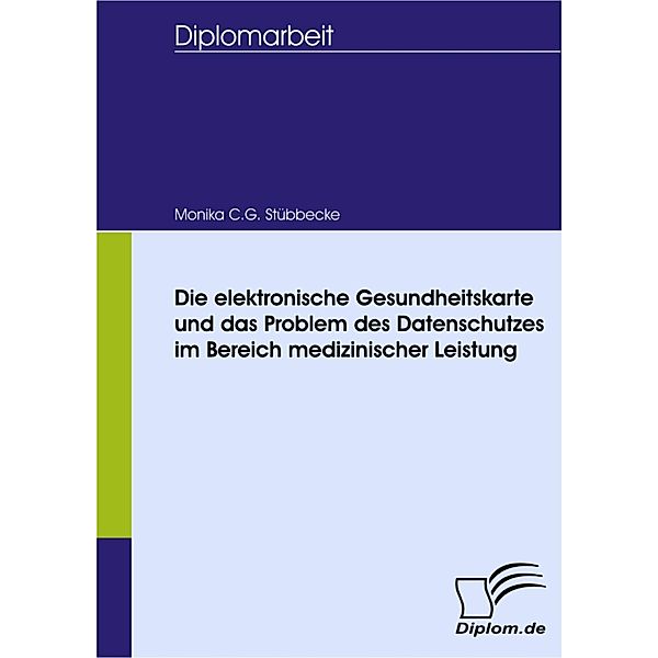 Die elektronische Gesundheitskarte und das Problem des Datenschutzes im Bereich medizinischer Leistung, Monika C. G. Stübbecke