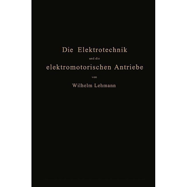 Die Elektrotechnik und die elektromotorischen Antriebe, Wilhelm Lehmann