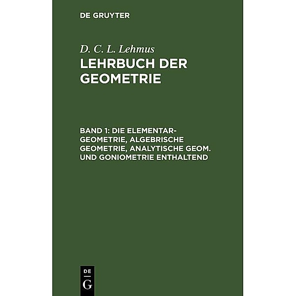 Die Elementar-Geometrie, algebrische Geometrie, analytische Geom. und Goniometrie enthaltend, D. C. L. Lehmus